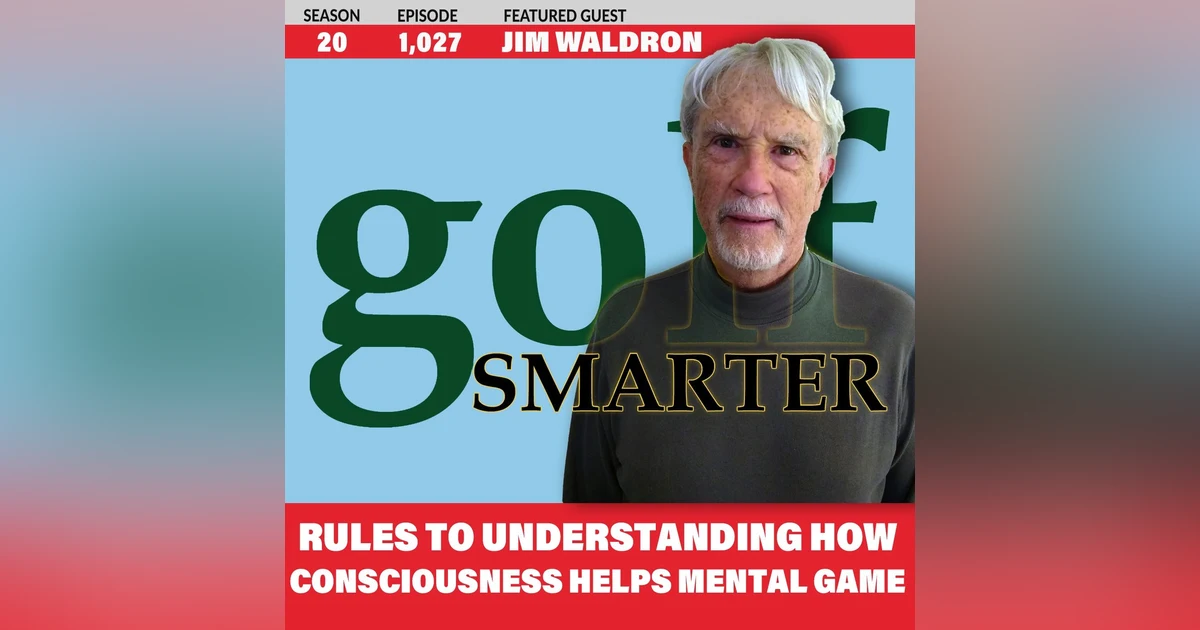 Rules to Understanding How Consciousness Works for a Better Mental Game with Jim Waldron