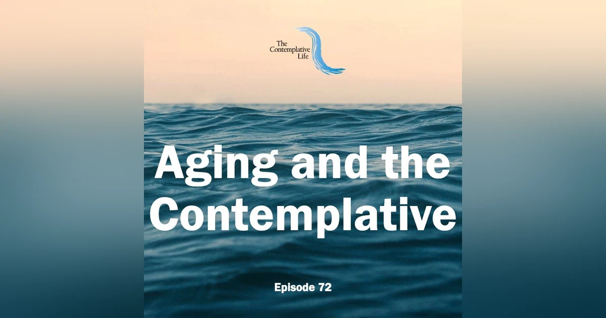 Ep 72 Aging and the Contemplative