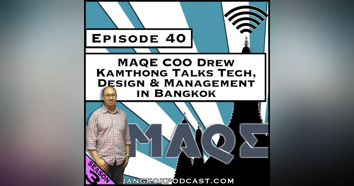 MAQE COO Drew Kamthong Talks Tech, Design & Management in Bangkok [Season 3, Episode 40]