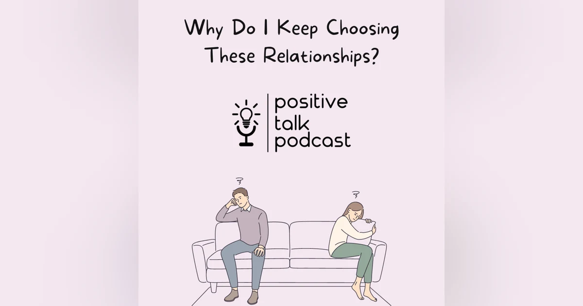 WHY DO I KEEP CHOOSING THESE RELATIONSHIPS?