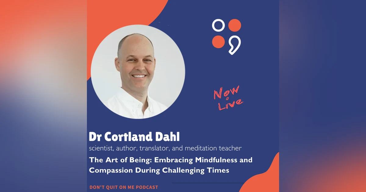 The Art of Being: Embracing Mindfulness and Compassion During Challenging Times with Cortland Dahl
