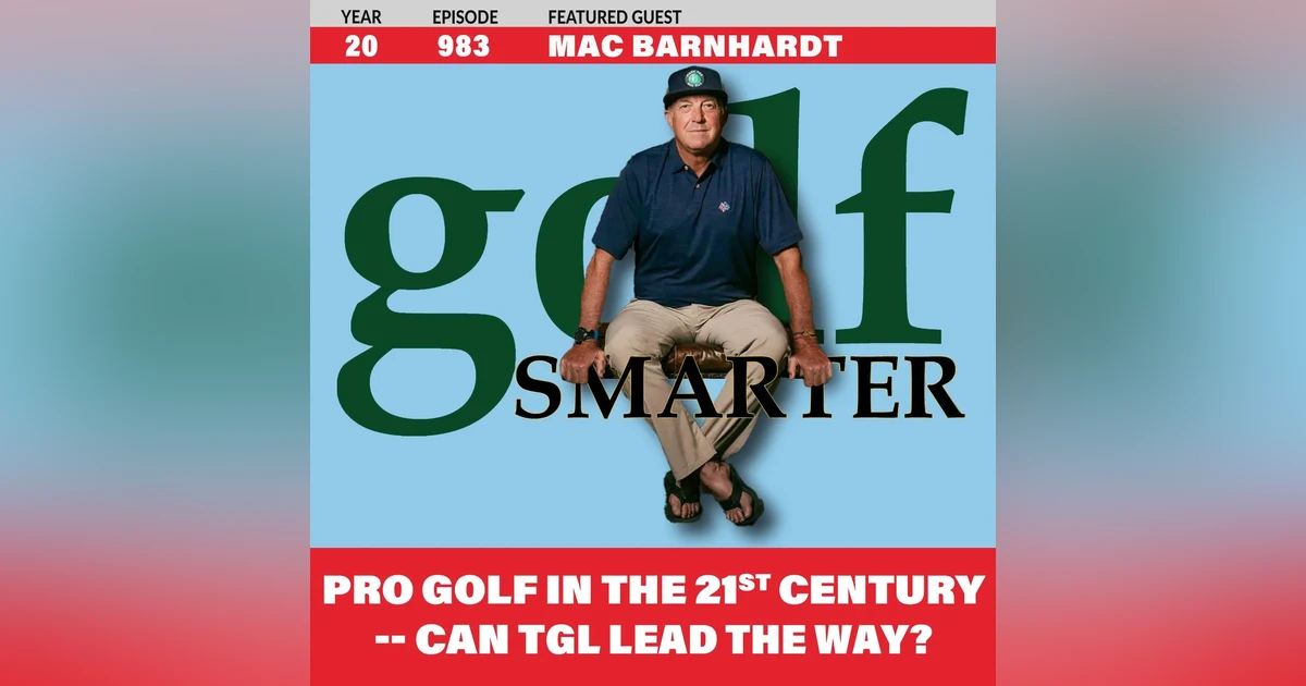 Pro Golf in the 21st Century — Can TGL Lead The Way? with Golf Agent Mac Barnhardt