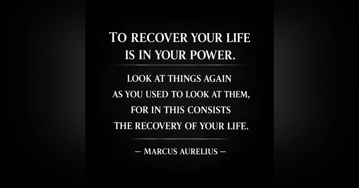986. "To Recover Your Life Is In Your Power." Marcus Aurelius