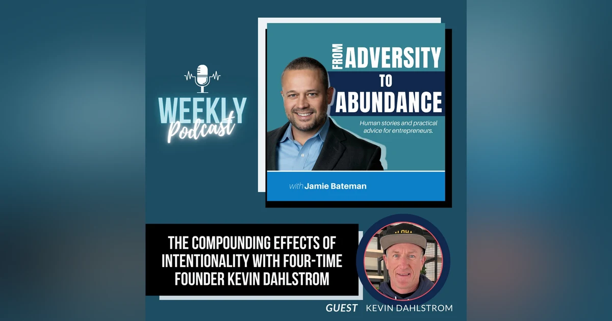 The Compounding Effects of Intentionality with Four-Time Founder Kevin Dahlstrom