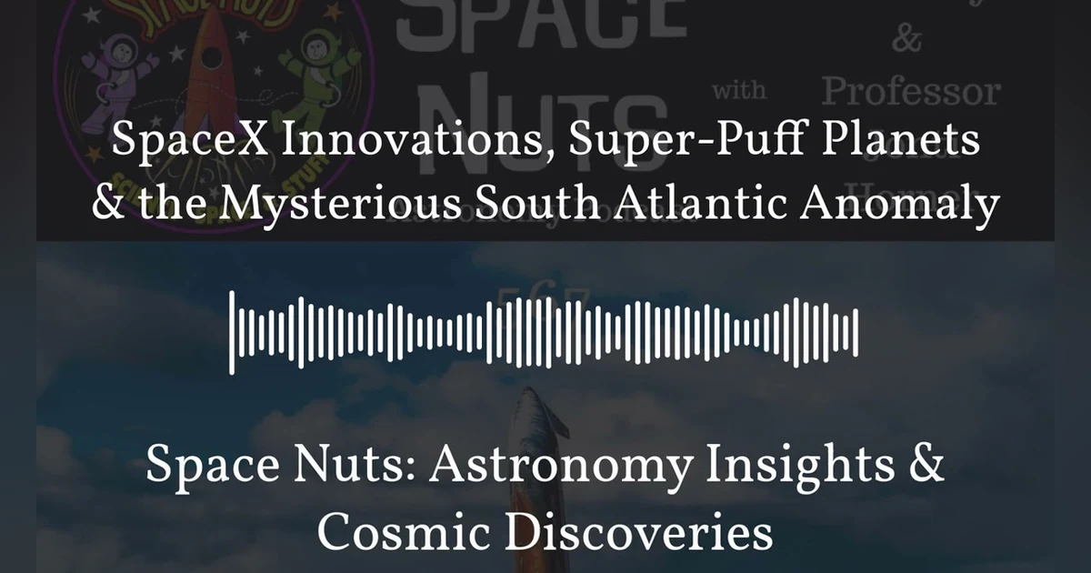 SpaceX Innovations, Super-Puff Planets & the Mysterious South Atlantic Anomaly | Space Nuts:...