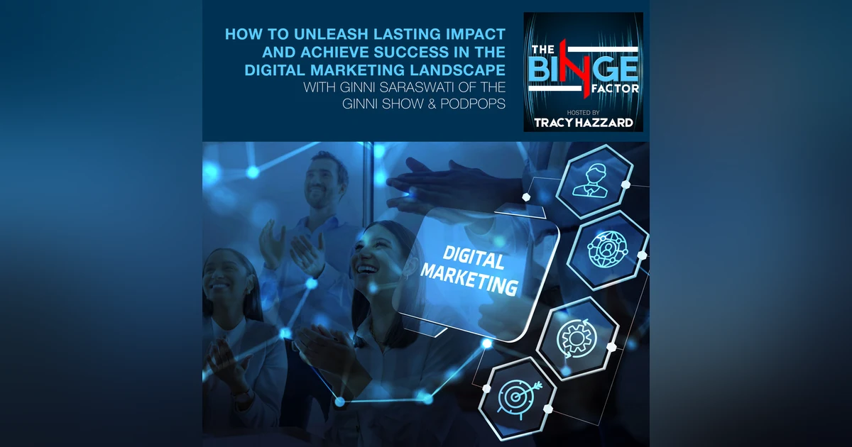 How To Unleash Lasting Impact And Achieve Success In The Digital Marketing Landscape With Ginni Saraswati Of The Ginni Show & PodPops
