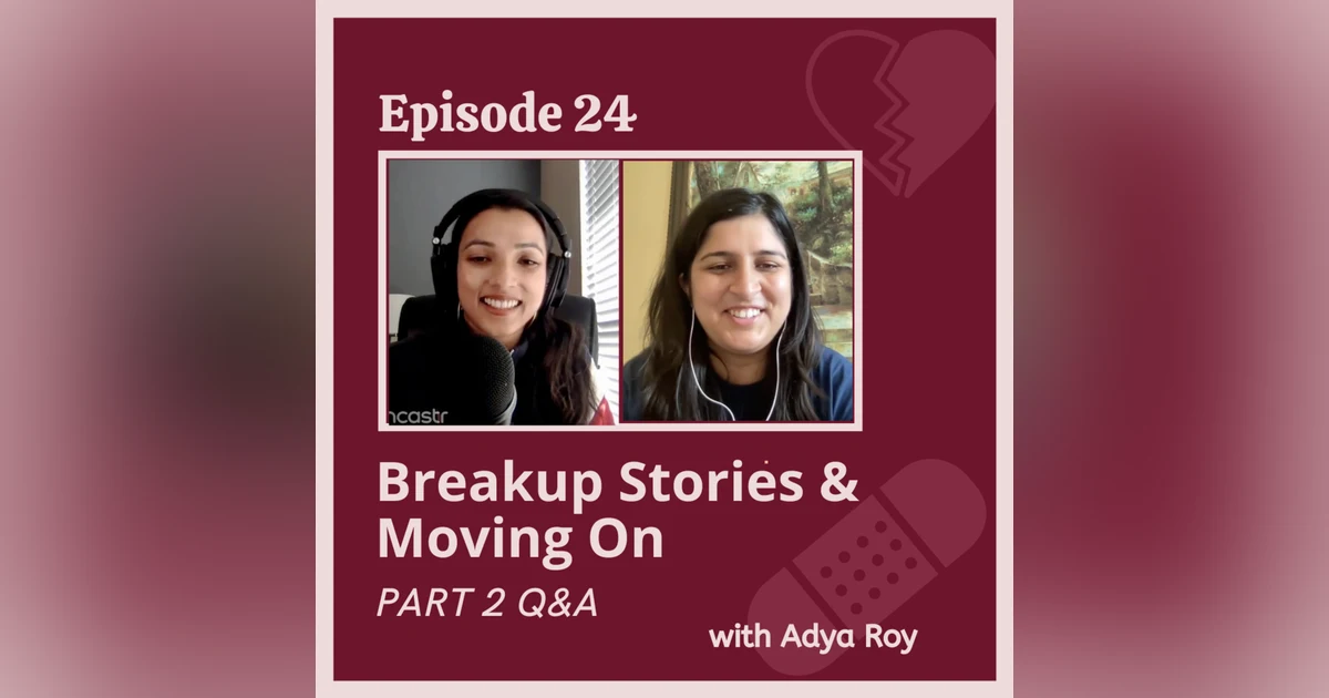Ep 24 - Breakup Stories & Moving on PART 2 Q&A with Adya Roy