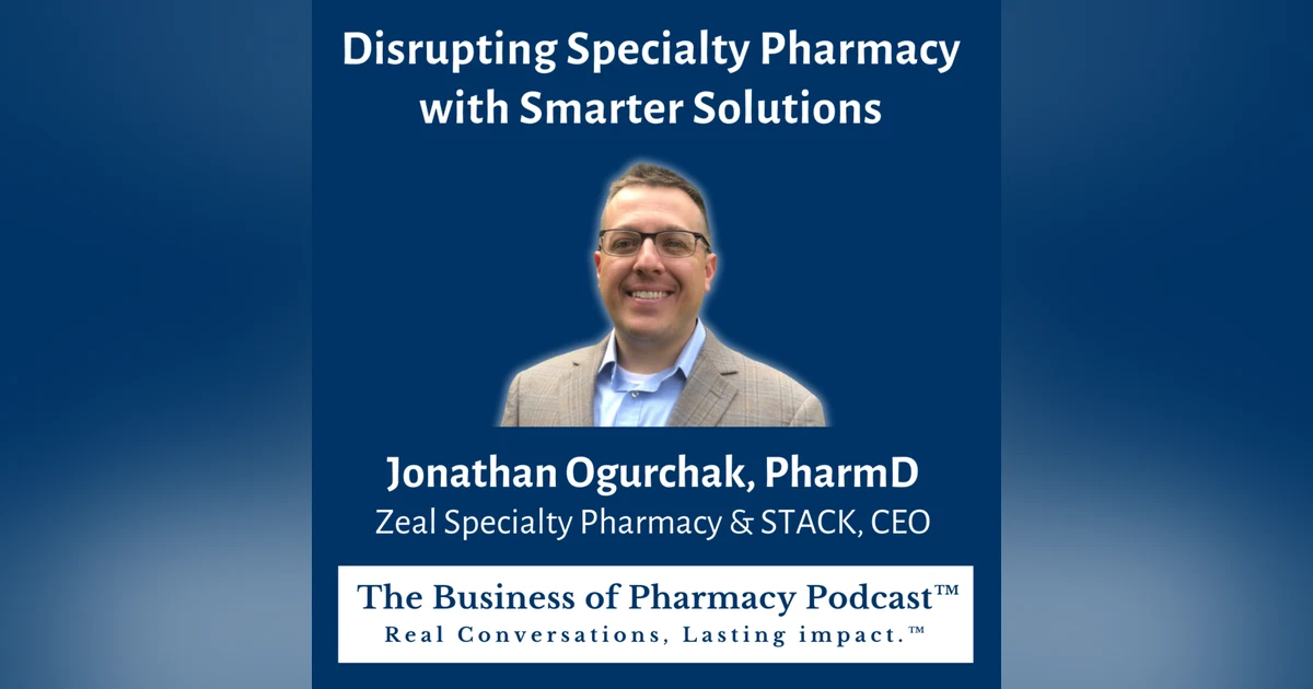 Disrupting Specialty Pharmacy with Smarter Solutions | Jonathan Ogurchak, PharmD Zeal Specialty Pharmacy & STACK, CEO