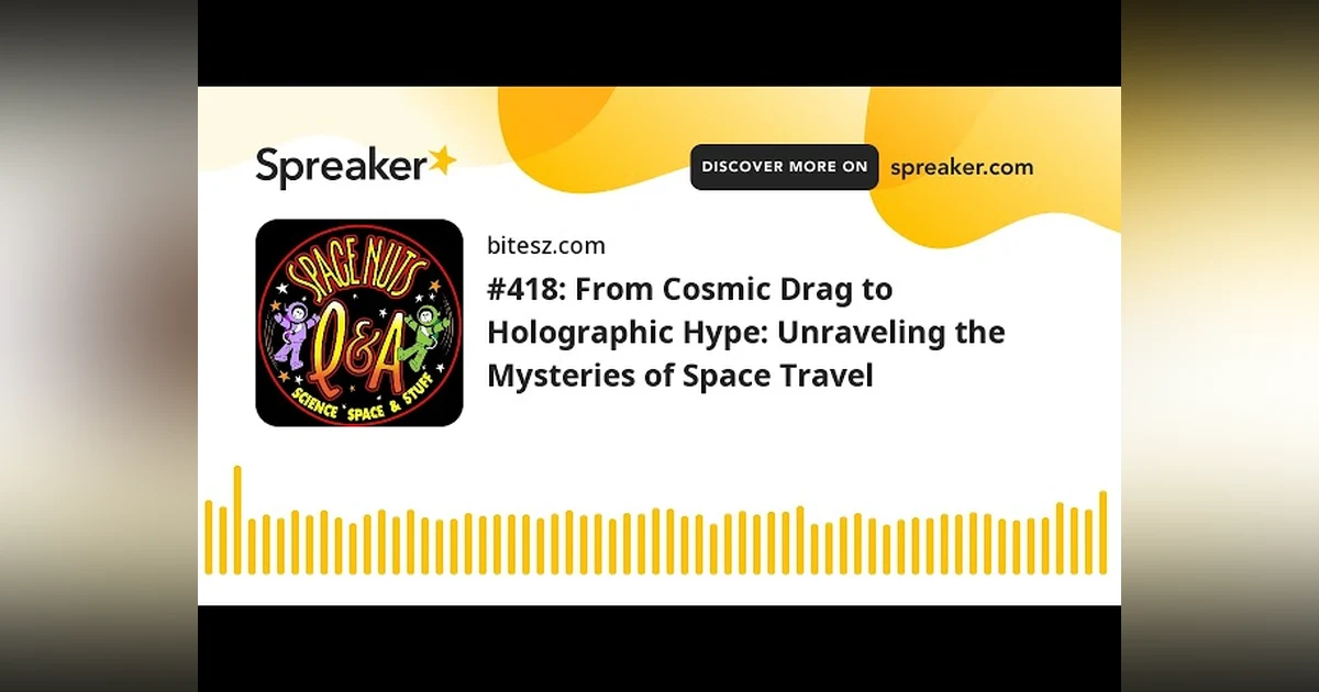 #418: From Cosmic Drag to Holographic Hype: Unraveling the Mysteries of Space Travel
