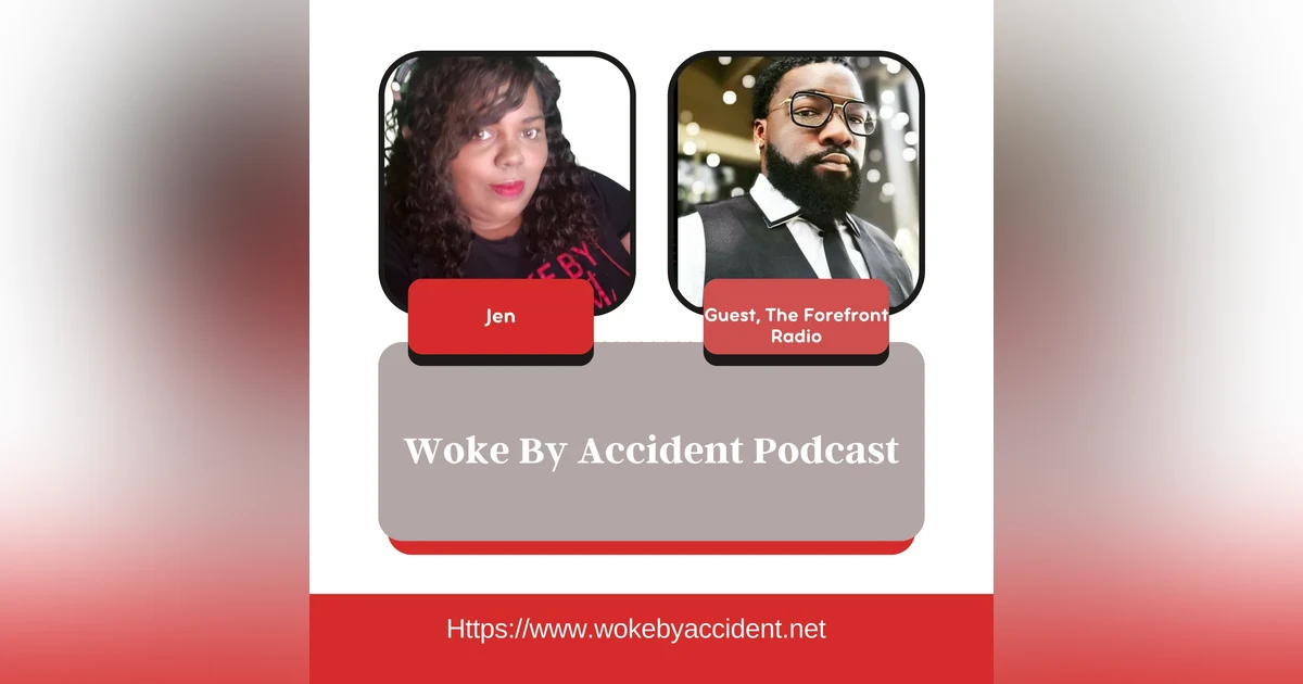 Woke By Accident Podcast -Episode 102- Guest, The Forefront Radio- New updates