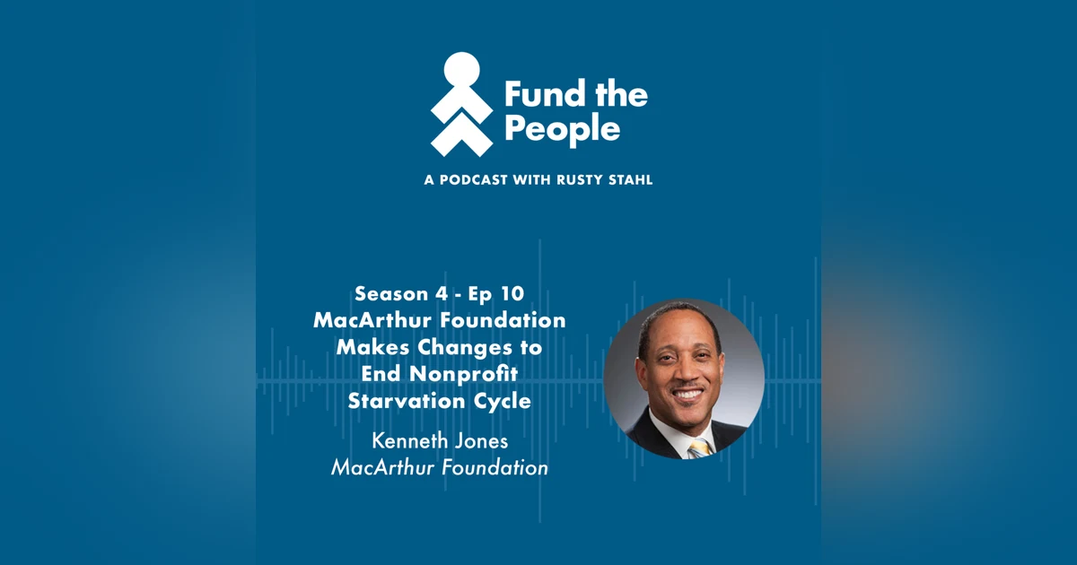 MacArthur Foundation Makes Changes to End Nonprofit Starvation Cycle - with Kenneth Jones, MacArthur Foundation