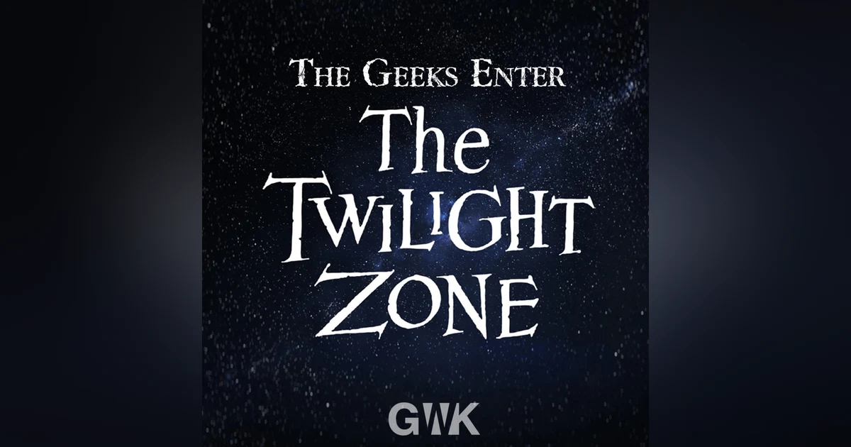 108 - The Geeks Enter The Twilight Zone