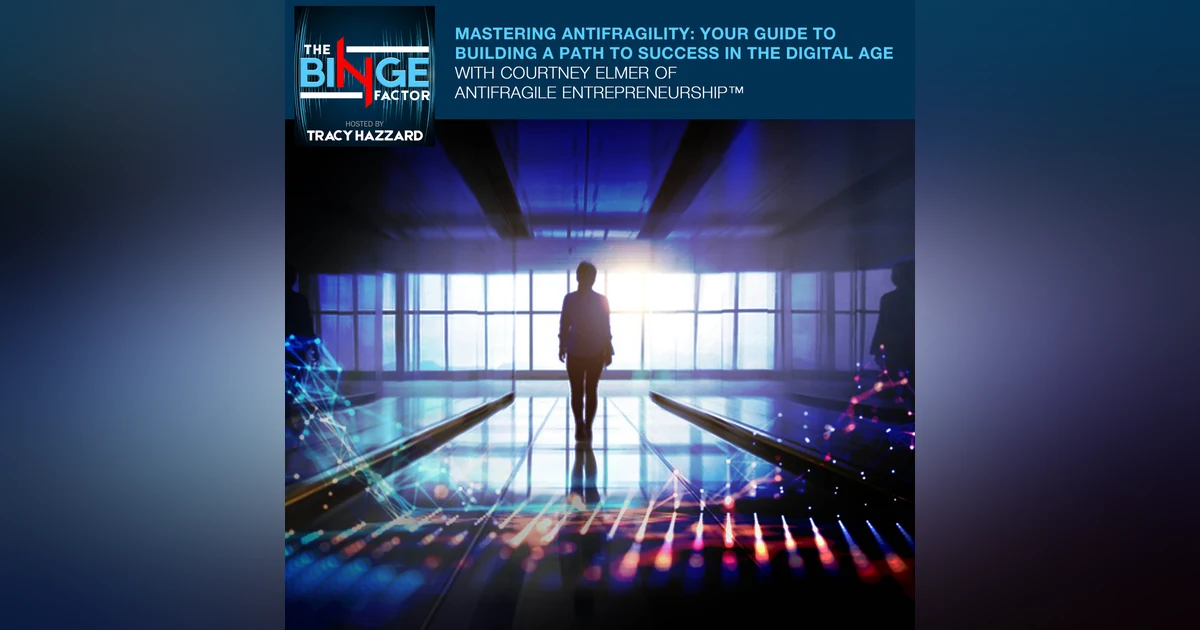 Mastering Antifragility: Your Guide To Building A Path To Success In The Digital Age With Courtney Elmer Of AntiFragile Entrepreneurship™