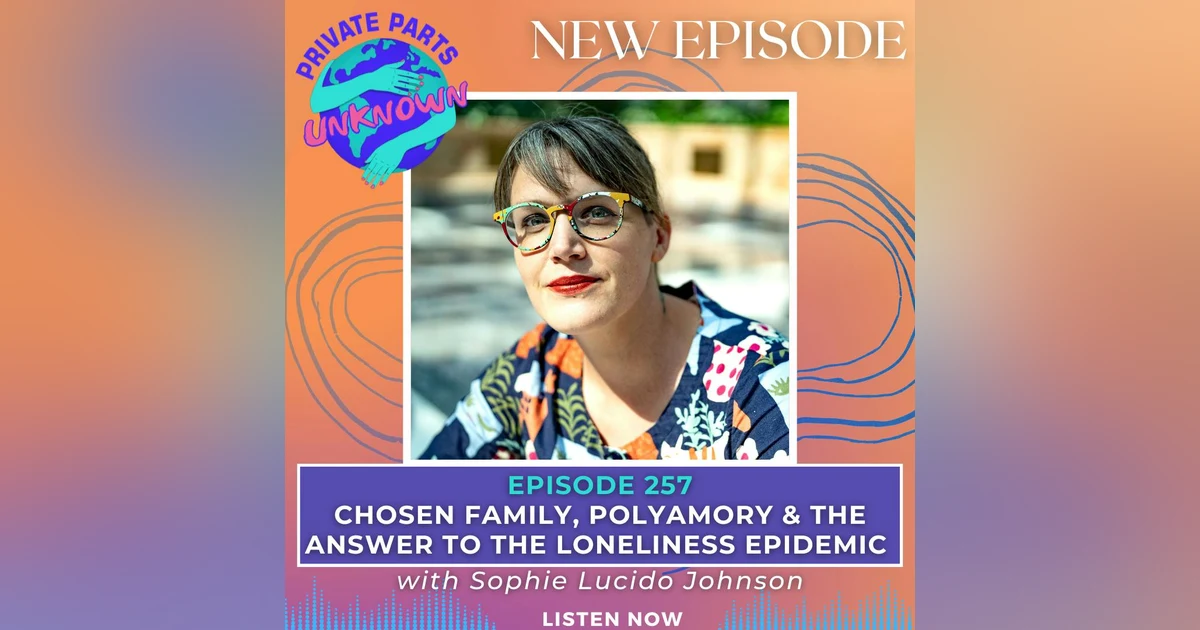 Chosen Family, Polyamory & the Answer to the Loneliness Epidemic with Sophie Lucido Johnson