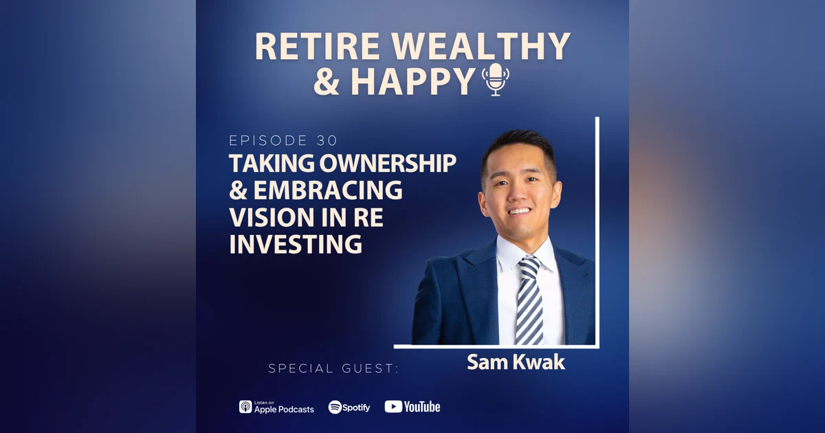 Ep30: Taking Ownership and Embracing Vision in RE Investing with Sam Kwak