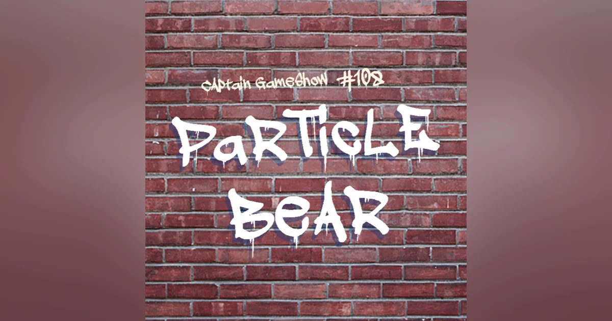 Episode 108: Particle Bear
