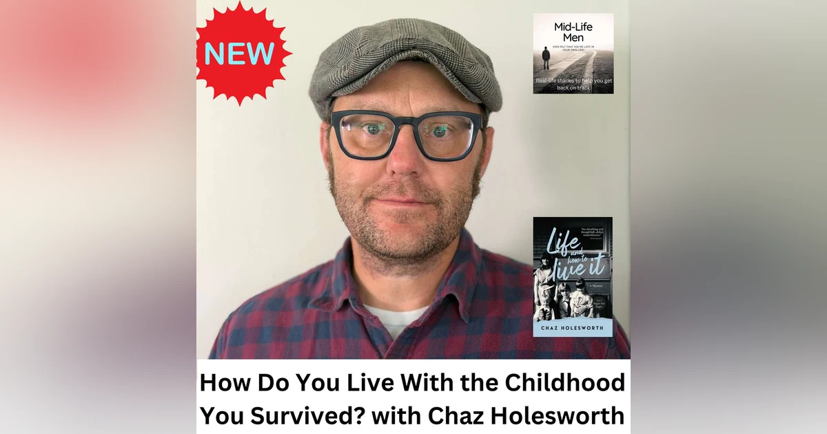 How Do You Live With the Childhood You Survived? with Chaz Holesworth
