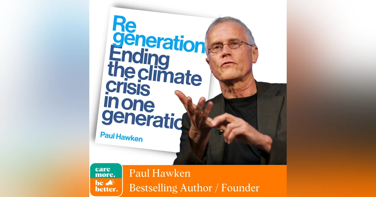 Regeneration: Ending The Climate Crisis In One Generation with Paul Hawken, 5 Time Best-selling Author and Environmentalist