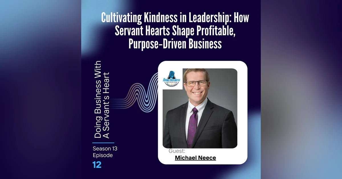 Cultivating Kindness in Leadership: How Servant Hearts Shape Profitable, Purpose‑Driven Business