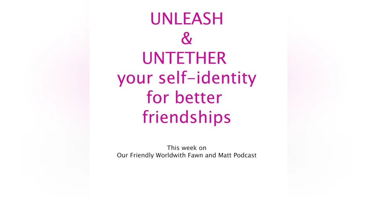 Unleashing and Untethering Self-Identity within Friendships/Relationships for Survival