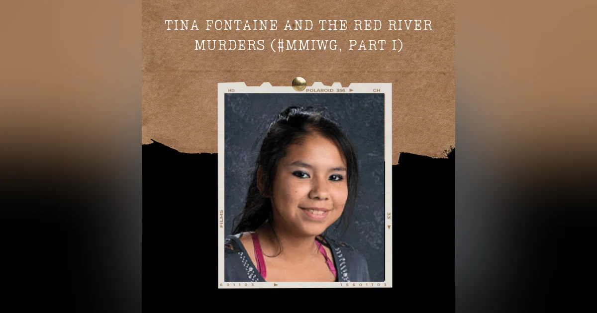 S02E07: TINA FONTAINE AND THE RED RIVER MURDERS (#MMIWG, PART I)