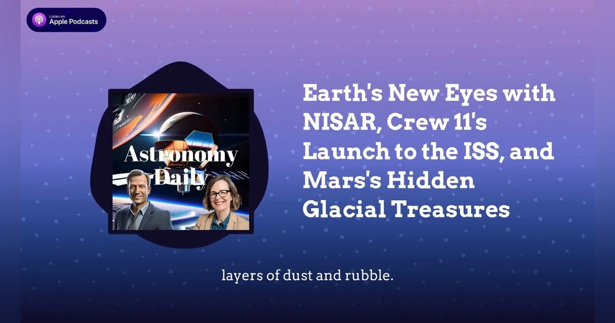 Earth’s New Eyes with NISAR, Crew 11’s Launch to the ISS, and Mars’s Hidden Glacial Treasures