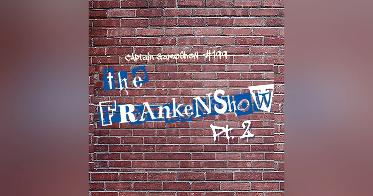 Episode 199: The Frankenshow Pt. 2