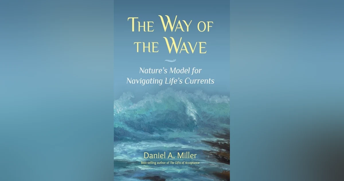 Daniel Miller - THE WAY OF THE WAVE: Nature's Model for Navigating Life's Currents