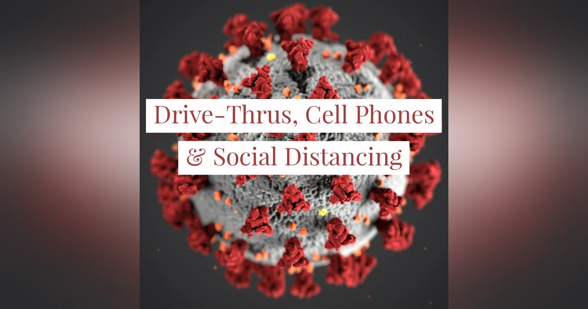 Drive-Thrus, Cell Phones & Social Distancing:  The New Normal