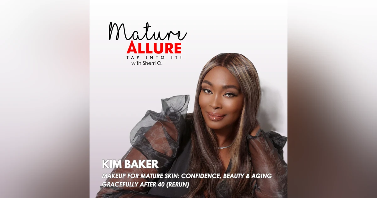 Kim Baker: Beauty Beyond Trends — Makeup Tips for Women Over 40, Mature Skin & Aging Gracefully (Rerun)