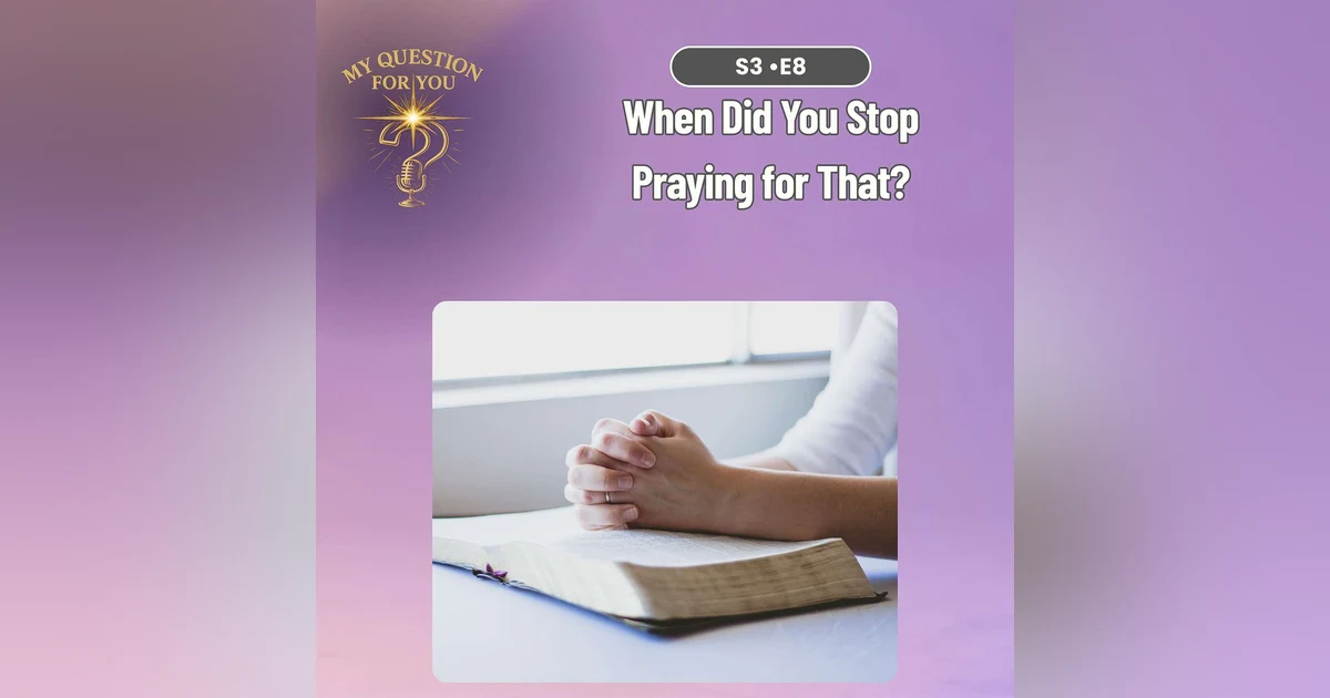 When Did You Stop Praying for That?
