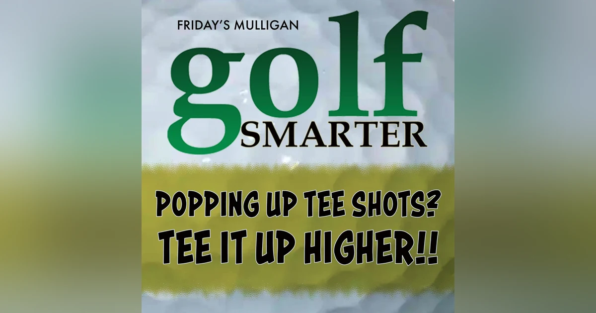 Popping Up Your Tee Shots? Tee It Up Higher! featuring Frank O'Connell