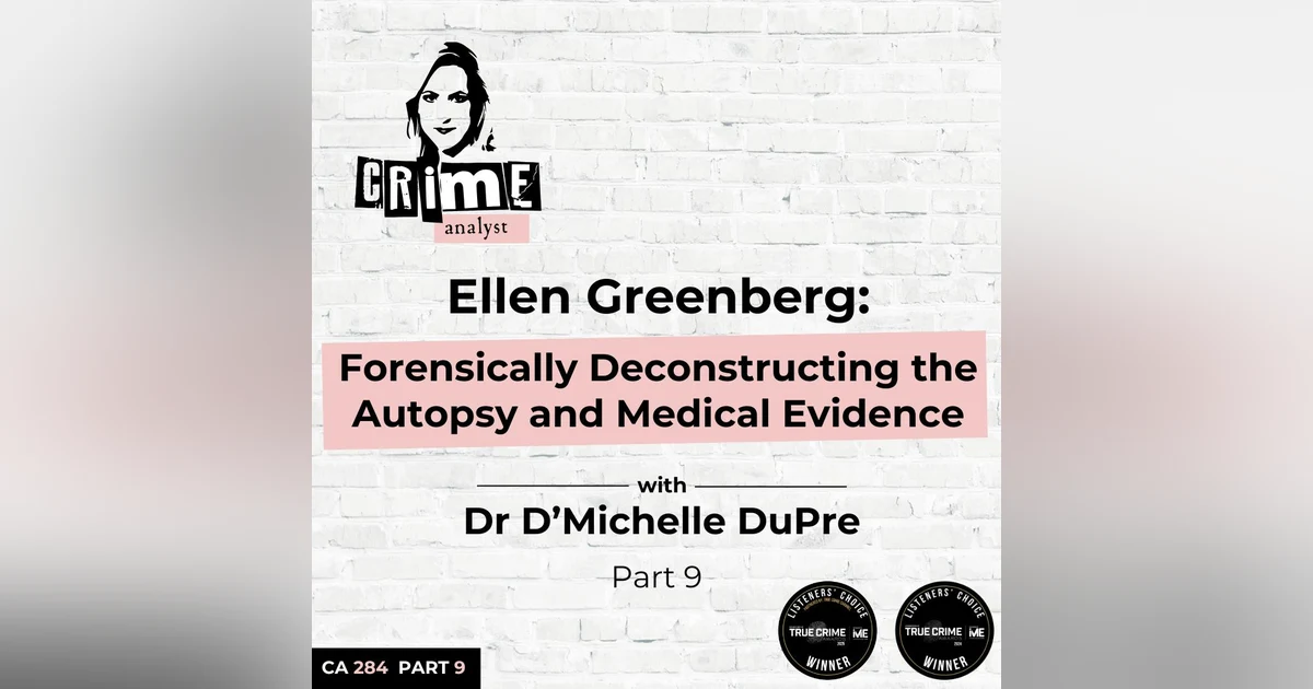 Ep 284: Ellen Greenberg: Forensically Deconstructing the Autopsy and Medical Evidence with Dr D’Michelle DuPre, Part 9