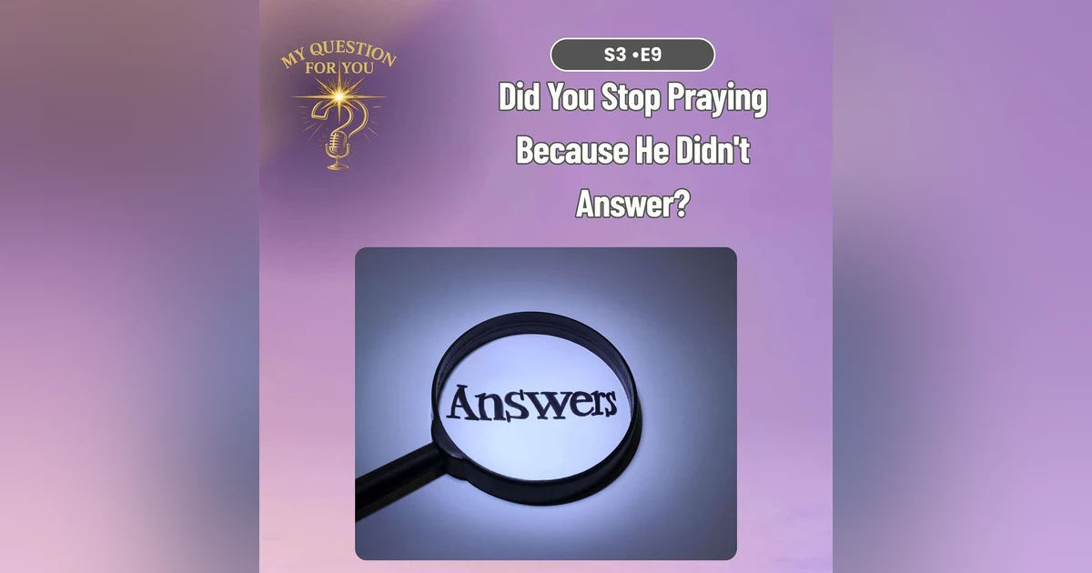 Did You Stop Praying Because He Didn't Answer?