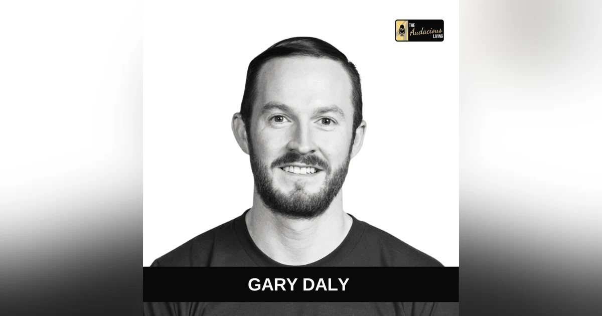 Resilience, Self-Doubt & Growth Through Adversity — Gary Daly | Audacious Living