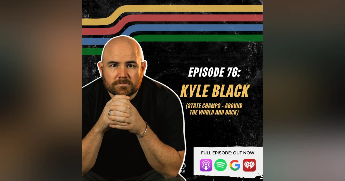 EP. 76 - Kyle Black Goes Around The World And Back With State Champs