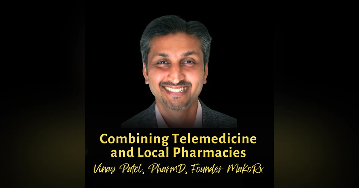Combining Telemedicine and Local Pharmacies | Vinay Patel, PharmD, Founder MakoRx