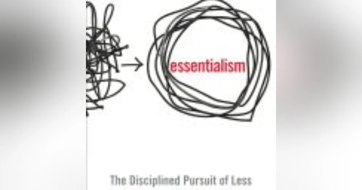 Essentialism: The Disciplined Pursuit of Less for a More Meaningful Life