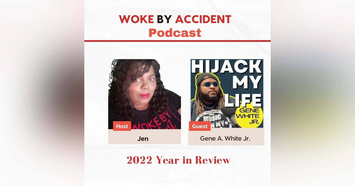 Woke By Accident Podcast - 2022 Year In Review -Guest, Gene A. White Jr.