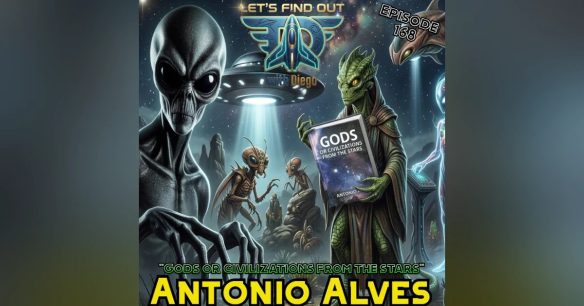 Episode 168: Antonio Alves “Gods or Civilizations from the Stars”