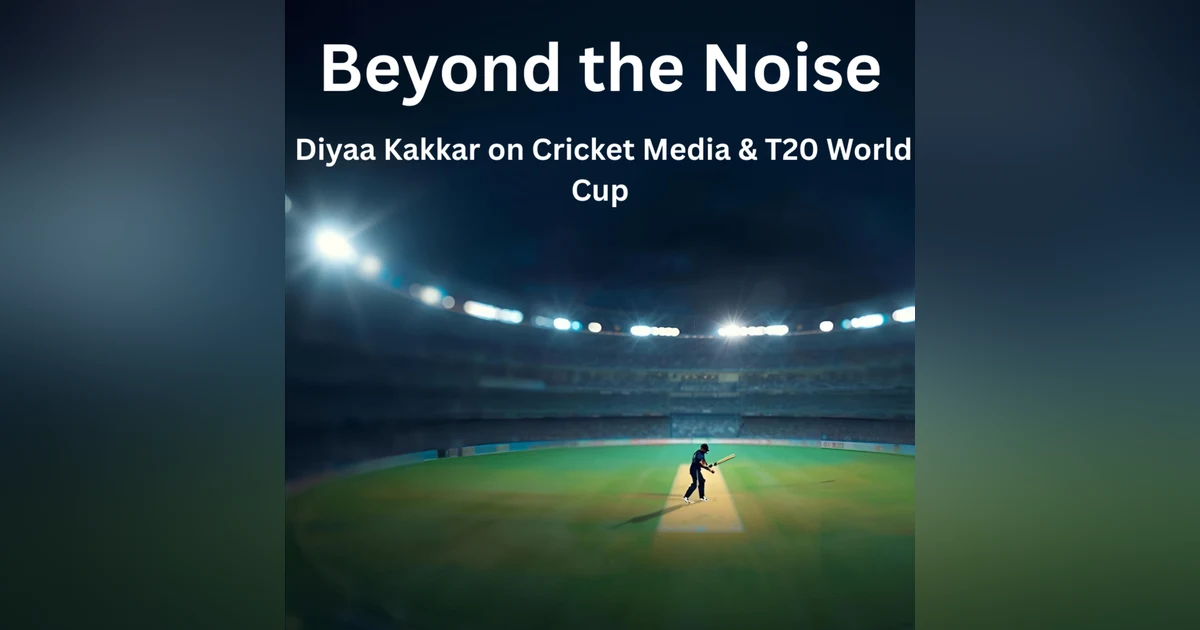 Beyond the Noise: Diya Kakkar on Cricket Media & T20 World Cup