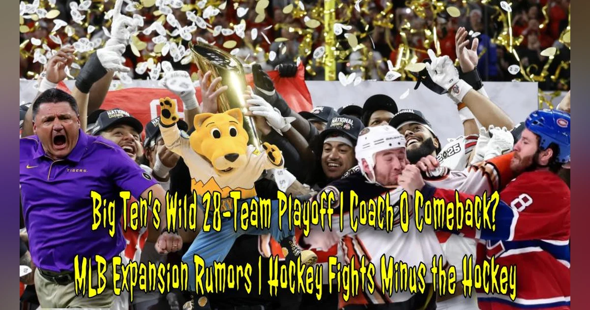 Big Ten’s 28-Team Playoff | Coach O Comeback | MLB Expansion Rumors | Hockey Fights Minus the Hockey