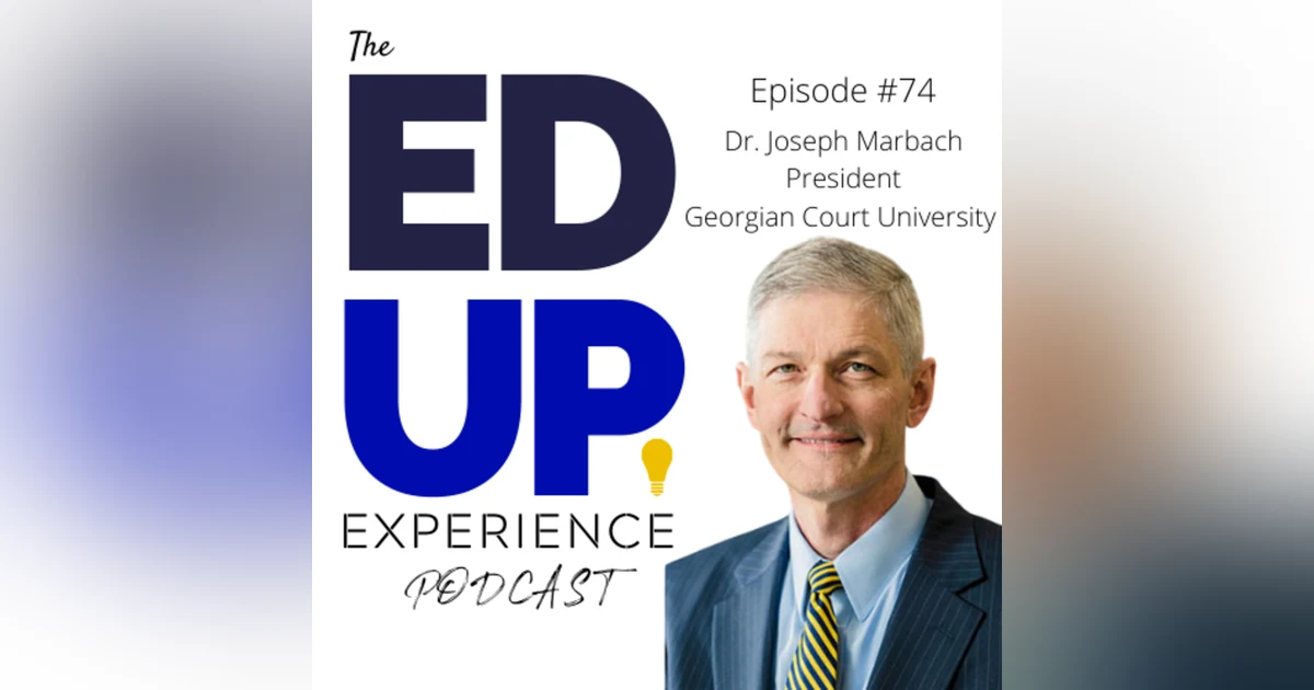 74: Value-Based Education for Accessibility and Affordability - with Dr. Joseph Marbach, President at Georgian Court University