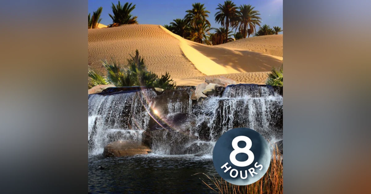 Desert Oasis 8 Hours | Peaceful Water Sounds for Relaxation, Focus or Sleep