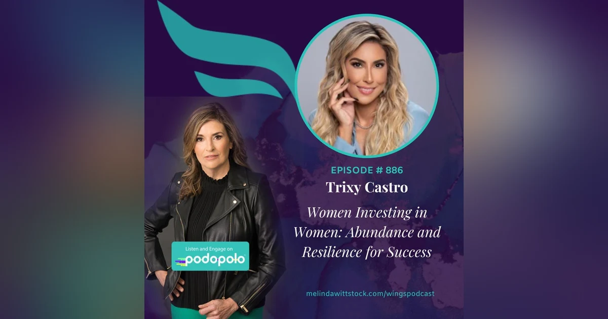 Women Investing in Women: Finance Entrepreneur and Investor Trixy Castro on Resilience and Abundance Mindset