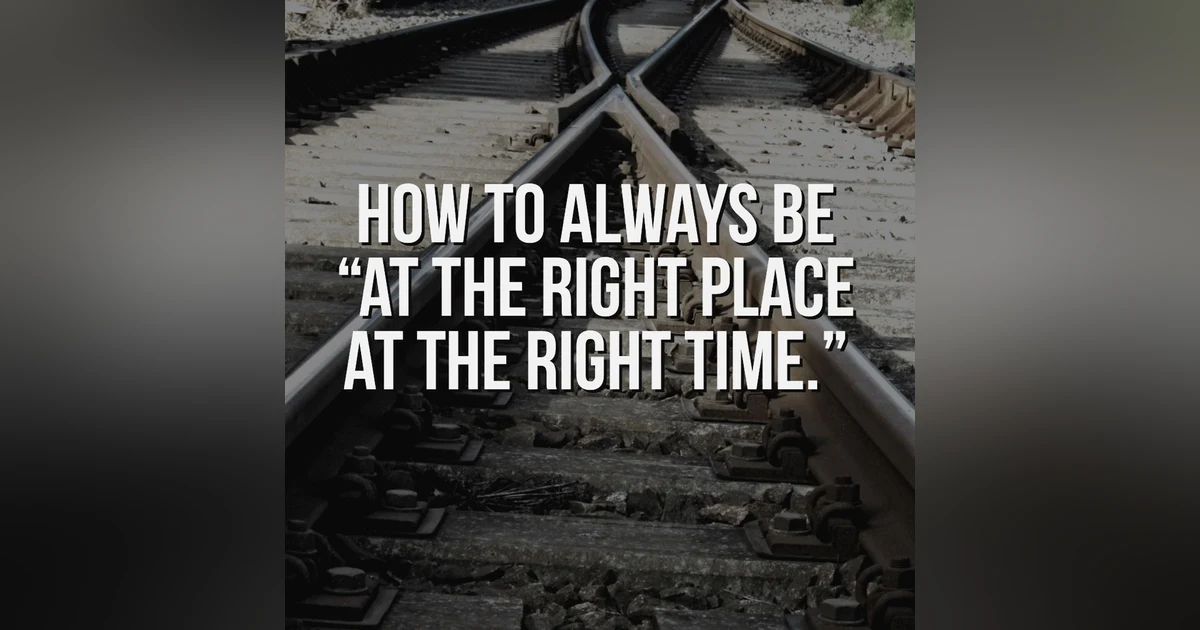 How to ALWAYS be at the right place at the right time