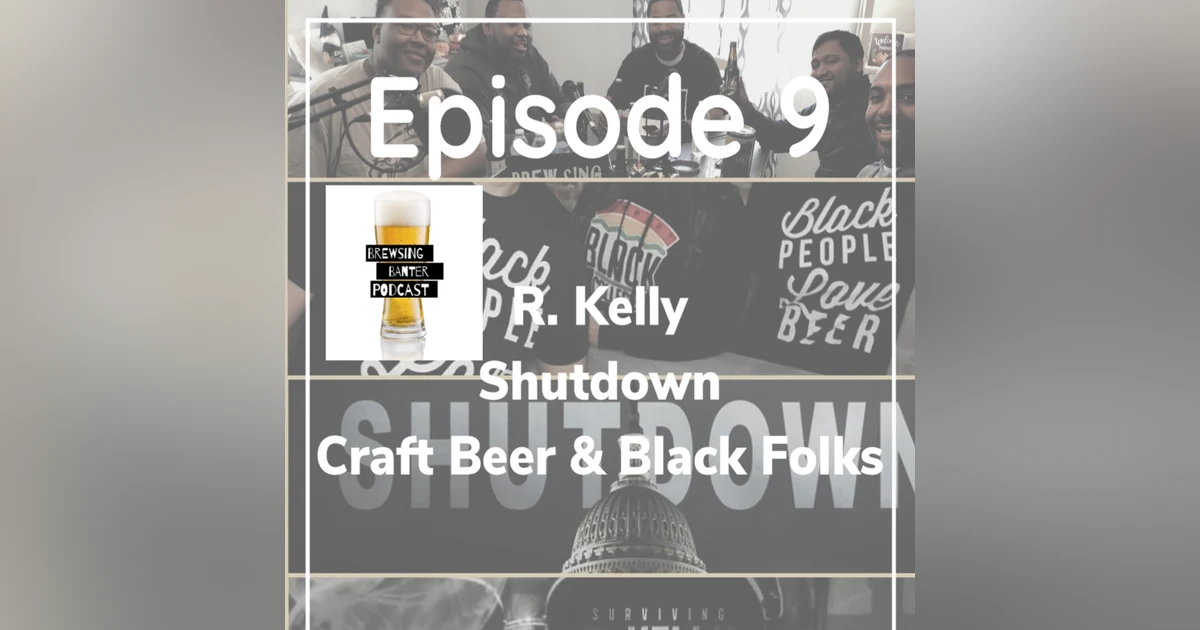 BBP 9 - Beer, R. Kelly, Gov’t Shutdown, Black Beer Drinkers