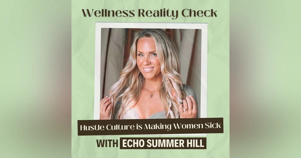 47 - Why Hustle Culture Is Making Women Sick with Echo Summer Hill