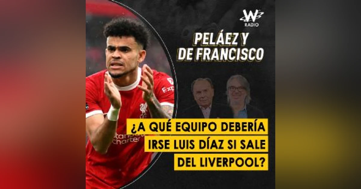 ¿A qué equipo debería irse Luis Díaz si sale del Liverpool?