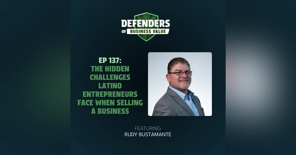 EP 137: The Hidden Challenges Latino Entrepreneurs Face When Selling a Business with Rudy Bustamante